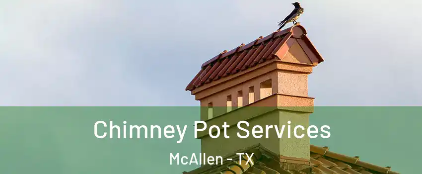  Chimney Pot Services McAllen - TX