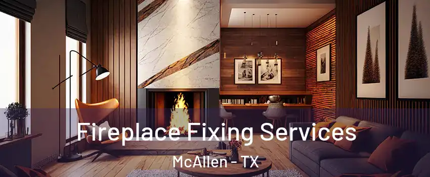  Fireplace Fixing Services McAllen - TX