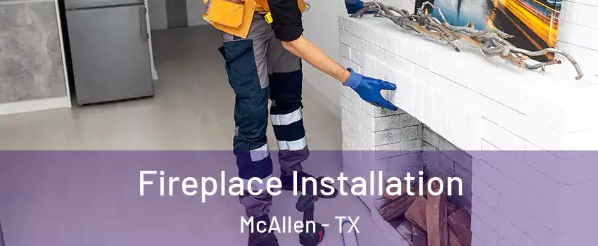  Fireplace Installation McAllen - TX