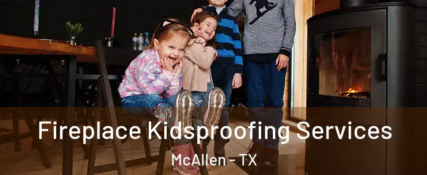  Fireplace Kidsproofing Services McAllen - TX