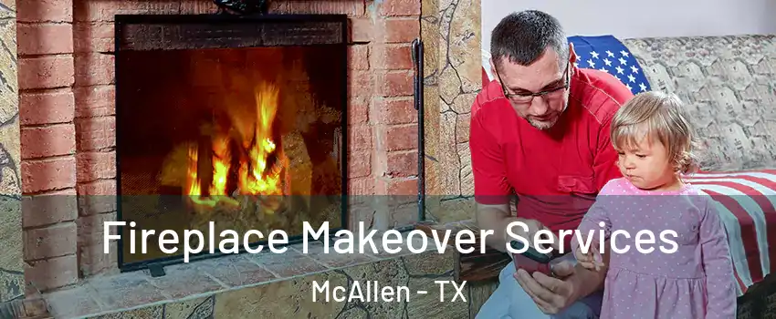  Fireplace Makeover Services McAllen - TX