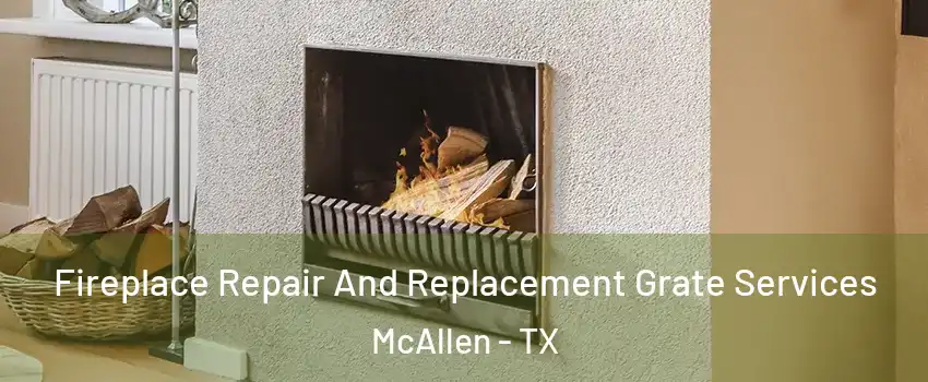  Fireplace Repair And Replacement Grate Services McAllen - TX