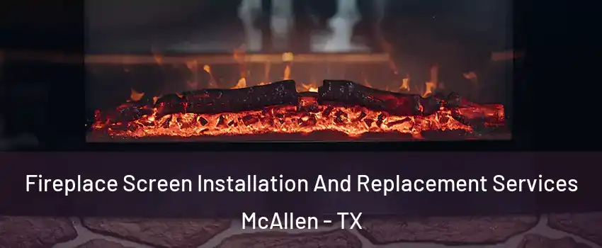  Fireplace Screen Installation And Replacement Services McAllen - TX