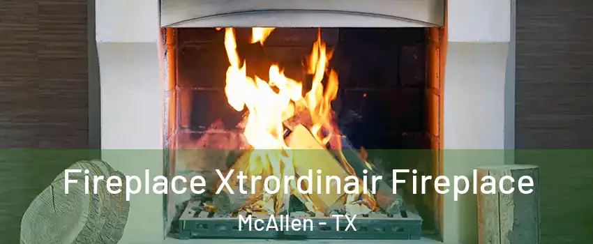  Fireplace Xtrordinair Fireplace McAllen - TX
