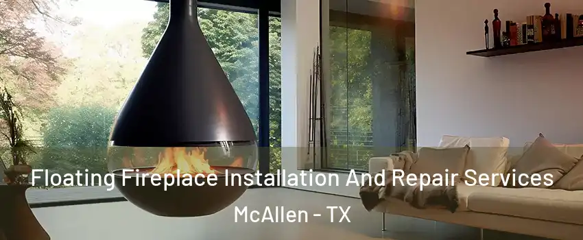  Floating Fireplace Installation And Repair Services McAllen - TX