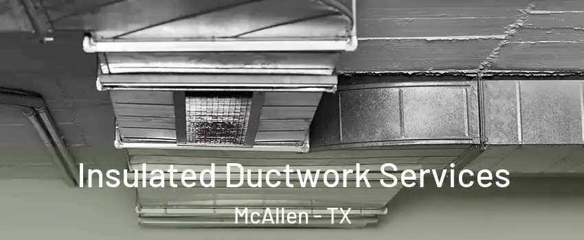  Insulated Ductwork Services McAllen - TX