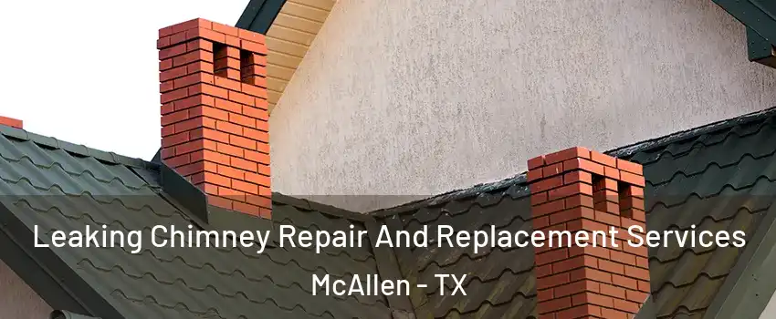  Leaking Chimney Repair And Replacement Services McAllen - TX