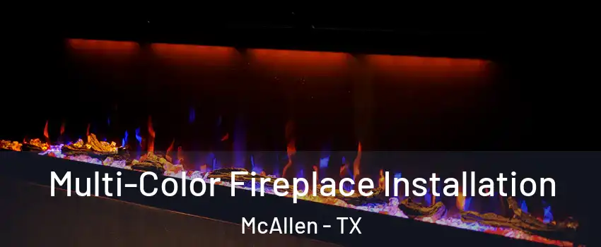  Multi-Color Fireplace Installation McAllen - TX