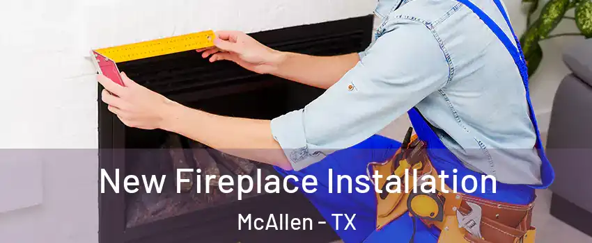  New Fireplace Installation McAllen - TX