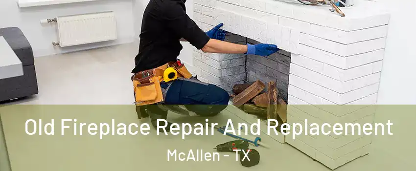  Old Fireplace Repair And Replacement McAllen - TX
