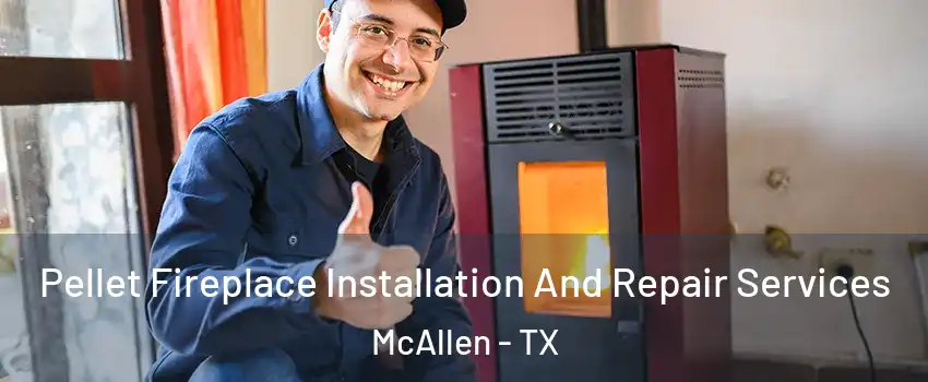  Pellet Fireplace Installation And Repair Services McAllen - TX