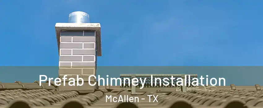  Prefab Chimney Installation McAllen - TX