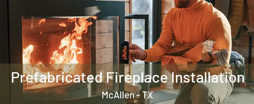  Prefabricated Fireplace Installation McAllen - TX
