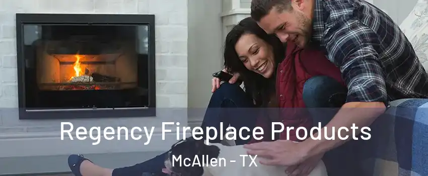  Regency Fireplace Products McAllen - TX