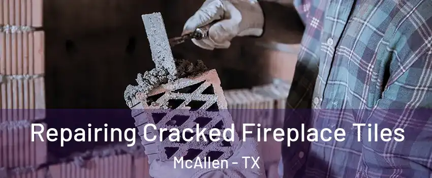  Repairing Cracked Fireplace Tiles McAllen - TX
