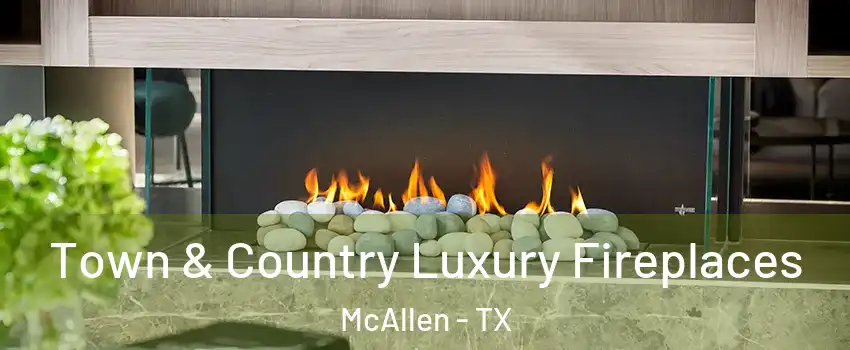  Town & Country Luxury Fireplaces McAllen - TX