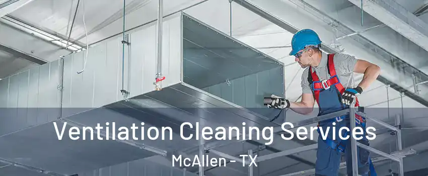  Ventilation Cleaning Services McAllen - TX