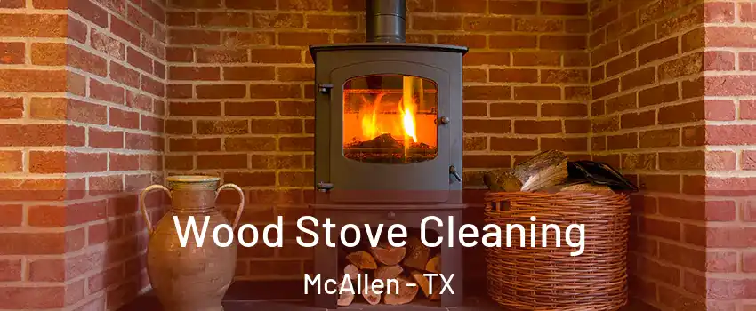  Wood Stove Cleaning McAllen - TX